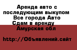 Аренда авто с последующим выкупом. - Все города Авто » Сдам в аренду   . Амурская обл.